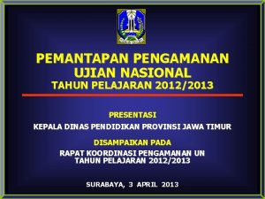 PEMANTAPAN PENGAMANAN UJIAN NASIONAL TAHUN PELAJARAN 20122013 PRESENTASI
