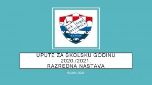 UPUTE ZA KOLSKU GODINU 2020 2021 RAZREDNA NASTAVA