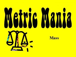Mass Mass and Weight Mass The amount of