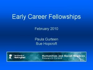 Early Career Fellowships February 2010 Paula Gurteen Sue