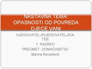 NASTAVNA TEMA OPASNOSTI OD POVREDA DJECE VANI NJEGOVATELJNJEGOVATELJICA