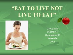 EAT TO LIVE NOT LIVE TO EAT Usova