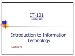 IT101 Section 001 Introduction to Information Technology Lecture