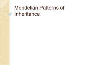 Mendelian Patterns of Inheritance Gregor Mendel Genetics is