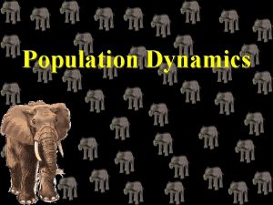 Population Dynamics Population Dynamics Outline Characteristics of a