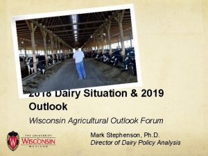 2018 Dairy Situation 2019 Outlook Wisconsin Agricultural Outlook