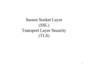 Secure Socket Layer SSL Transport Layer Security TLS