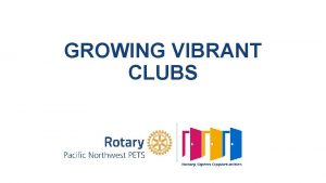 GROWING VIBRANT CLUBS Introductions Training Leader John Guarisco