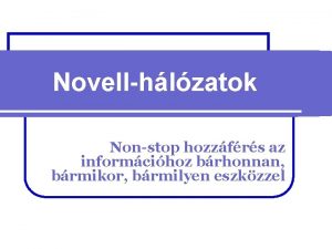 Novellhlzatok Nonstop hozzfrs az informcihoz brhonnan brmikor brmilyen