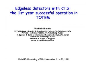 Edgeless detectors with CTS the 1 st year