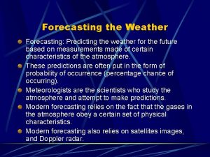 Forecasting the Weather Forecasting Predicting the weather for