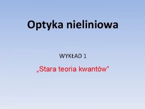 Optyka nieliniowa WYKAD 1 Stara teoria kwantw Plan