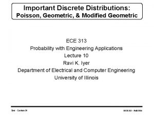 Important Discrete Distributions Poisson Geometric Modified Geometric ECE