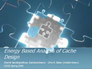 Energy Based Analysis of Cache Design Shamik Bandyopadhyay