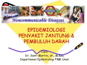 EPIDEMIOLOGI PENYAKIT JANTUNG PEMBULUH DARAH Oleh Dr Santi