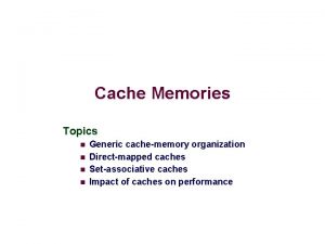 Cache Memories Topics n n Generic cachememory organization