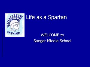Life as a Spartan WELCOME to Saeger Middle