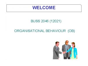 WELCOME BUSS 2046 12021 ORGANISATIONAL BEHAVIOUR OB Course