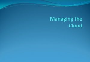 Managing the Cloud Cloud computing deployments must be