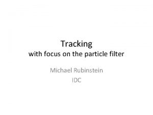 Tracking with focus on the particle filter Michael