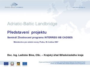 Pedstaven projektu AdriaticBaltic Landbridge Pedstaven projektu Semin Zhodnocen