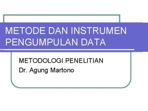 METODE DAN INSTRUMEN PENGUMPULAN DATA METODOLOGI PENELITIAN Dr