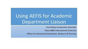 Using AEFIS for Academic Department Liaison Karol Batey