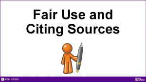 Fair Use and Citing Sources Fair Use and