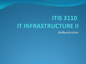 ITIS 3110 IT INFRASTRUCTURE II Authentication This Lectures
