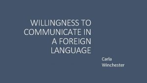 WILLINGNESS TO COMMUNICATE IN A FOREIGN LANGUAGE Carla