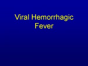 Viral Hemorrhagic Fever Overview n n n n