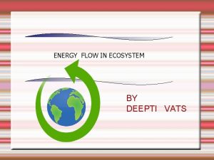 ENERGY FLOW IN ECOSYSTEM BY DEEPTI VATS ECOSYSTEM