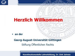 Herzlich Willkommen an der GeorgAugustUniversitt Gttingen Stiftung ffentlichen