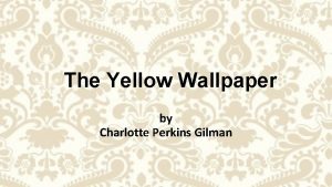 The Yellow Wallpaper by Charlotte Perkins Gilman What