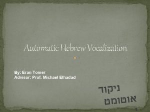 Automatic Hebrew Vocalization By Eran Tomer Advisor Prof