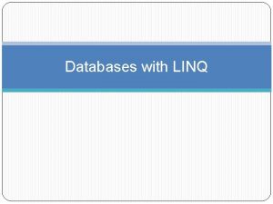 Databases with LINQ LINQ to SQL uses LINQ