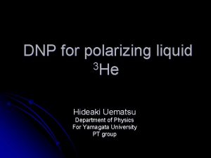 DNP for polarizing liquid 3 He Hideaki Uematsu