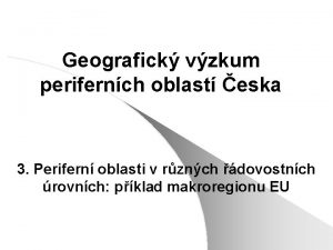 Geografick vzkum perifernch oblast eska 3 Perifern oblasti