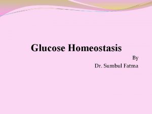 Glucose Homeostasis By Dr Sumbul Fatma Glucose homeostasis