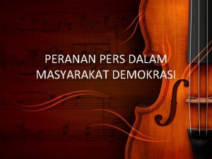 PERANAN PERS DALAM MASYARAKAT DEMOKRASI STANDAR KOMPETENSI 3