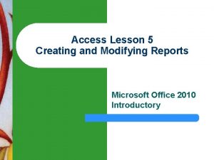 Access Lesson 5 Creating and Modifying Reports Microsoft