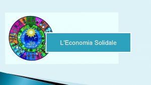 LEconomia Solidale lEconomia Solidale cos Un sistema di