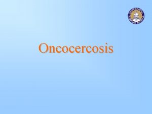 Oncocercosis Oncocercosis Infeccin producida por Onchocerca volvulus cuya