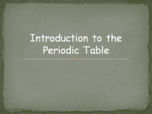 Introduction to the Periodic Table I am Dmitri