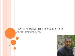 ILMU SOSIAL BUDAYA DASAR OLEH ISWADI MPD A