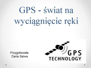 GPS wiat na wycignicie rki Przygotowaa Daria Salwa