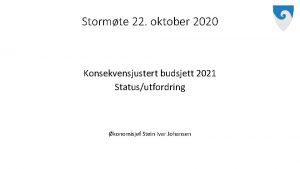 Stormte 22 oktober 2020 Konsekvensjustert budsjett 2021 Statusutfordring