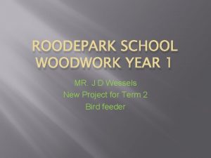ROODEPARK SCHOOL WOODWORK YEAR 1 MR J D
