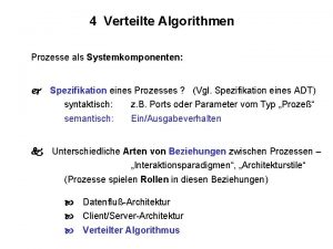 4 Verteilte Algorithmen Prozesse als Systemkomponenten Spezifikation eines