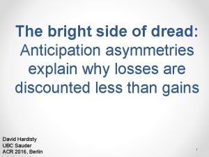 The bright side of dread Anticipation asymmetries explain